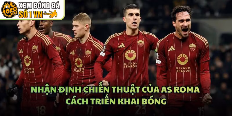 Nhận Định Chiến Thuật Của AS Roma - Cách Triển Khai Bóng
